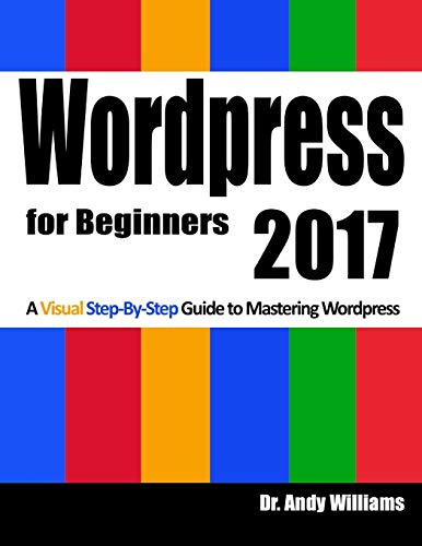 Wordpress for Beginners 2017: A Visual Step-by-Step Guide to Mastering Wordpress