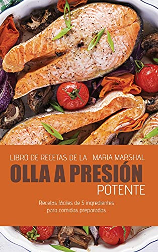 Recetas de cocina a presión para perder peso rápidamente: Recetas rápidas y sabrosas para preparar con su olla a presión para un nuevo y más saludable usted