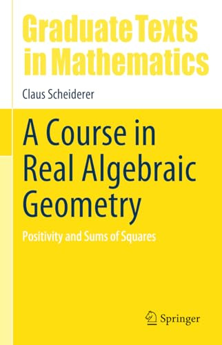A Course in Real Algebraic Geometry: Positivity and Sums of Squares: 303 (Graduate Texts in Mathematics, 303)