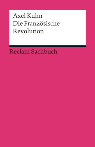 Die Französische Revolution: Kuhn, Axel – Erläuterungen, Analyse und folgender Umbruch der Gesellschaft – 6 (Reclams Universal-Bibliothek)