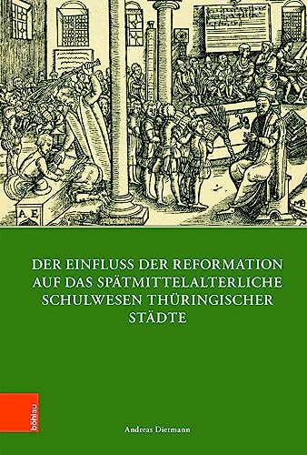 Der Einfluss der Reformation auf das spätmittelalterliche Schulwesen in Thüringen (1300–1600) (Quellen und Forschungen zu Thüringen im Zeitalter der Reformation)
