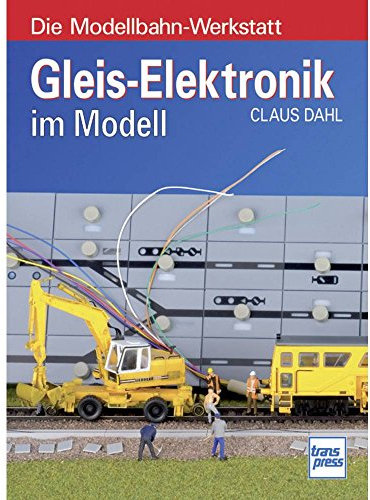 Gleis-Elektronik im Modell (Die Modellbahn-Werkstatt)