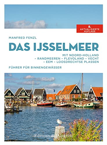 Das IJsselmeer: Mit Noord-Holland – Randmeeren – Flevoland – Vecht – Eem – Loosdrechtse Plassen