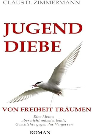 JUGENDDIEBE Leben und Lieben und Leiden in den Vierzigerjahren / JUGENDDIEBE VON FREIHEIT TRÄUMEN: Eine kleine, aber nicht unbedeutende, Geschichte gegen das Vergessen