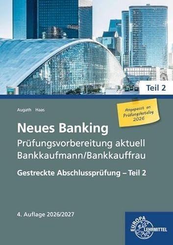 Neues Banking Prüfungsvorbereitung aktuell Bankkaufmann/Bankkauffrau: Gestreckte Abschlussprüfung – Teil 2 (Neues Banking - Lehrwerke für die Berufsausbildung)