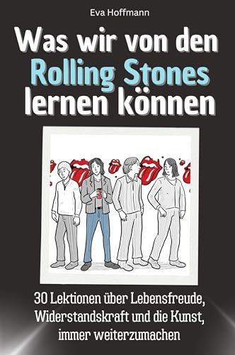 Was wir von den Rolling Stones lernen können - Das perfekte Geschenk für Weihnachten und Geburtstag für Männer, Frauen und Teenager: 30 Lektionen über ... und die Kunst, immer weiterzumachen