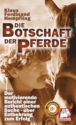 Die Botschaft der Pferde: Der motivierende Bericht einer authentischen Suche - über Entbehrung zum Erfolg