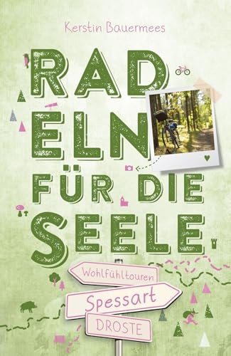 Spessart. Radeln für die Seele: Genussvolle Wohlfühltouren mit einzigartigen Erlebnissen und Entdeckungen entlang idyllischer Wege und Regionen | Inkl. GPS-Daten als Download