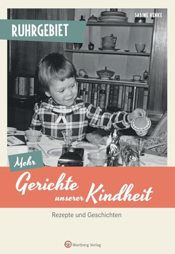 Ruhrgebiet - Mehr Gerichte unserer Kindheit: Rezepte und Geschichten (Kochen und Kulinarisch)