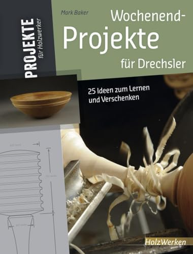 Wochenend-Projekte für Drechsler: 25 Ideen zum Lernen und Verschenken (HolzWerken)