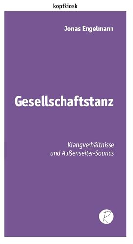 Gesellschaftstanz: Klangverhältnisse und Außenseiter-Sounds (edition kopfkiosk)