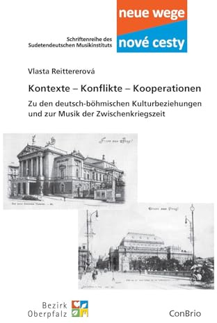 Kontexte – Konflikte – Kooperationen: Zu den deutsch-böhmischen Kulturbeziehungen und zur Musik der Zwischenkriegszeit (Neue wege – nové cesti. Schriftenreihe des Sudetendeutschen Musikinstituts)