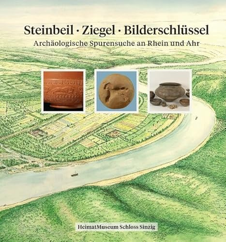Steinbeil · Ziegel · Bilderschüssel: Archäologische Spurensuche an Rhein und Ahr
