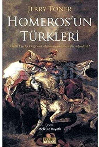 Homeros'un Türkleri: Klasik Eserler Doğu'nun Algılanmasını Nasıl Biçimlendirdi?