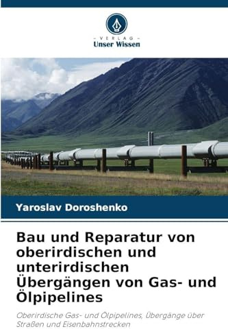 Bau und Reparatur von oberirdischen und unterirdischen Übergängen von Gas- und Ölpipelines: Oberirdische Gas- und Ölpipelines, Übergänge über Straßen und Eisenbahnstrecken