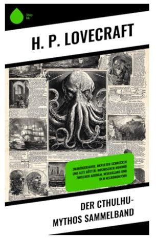Der Cthulhu-Mythos Sammelband: Kosmischer Horror, verbotenes Wissen und okkulte Kulte zwischen Arkham, Necronomicon und den Großen Alten