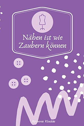 Nähen ist wie Zaubern können: Leeres Notizbuch ca. DinA5 für Nähprojekte mit schönem Softcover