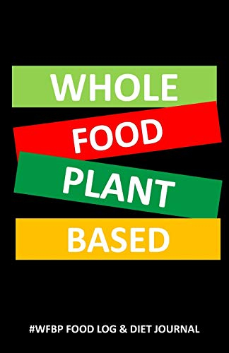 WHOLE FOOD PLANT BASED #WFBP FOOD LOG & DIET JOURNAL: Eat Healthy - Forks Over Knives Plan Book with Ingredient and Portion Ideas: Adopting a Healthy Lifestyle
