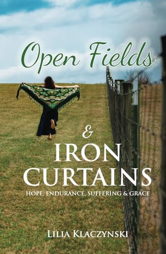 Open Fields & IRON CURTAINS: HOPE, ENDURANCE, SUFFERING & GRACE
