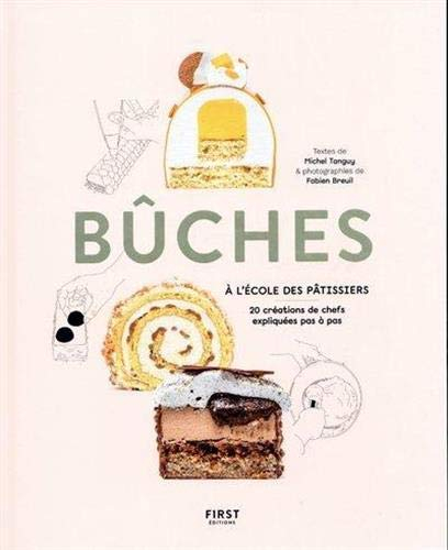 Bûches, 20 créations de chefs expliquées pas à pas: A l'école des pâtissiers