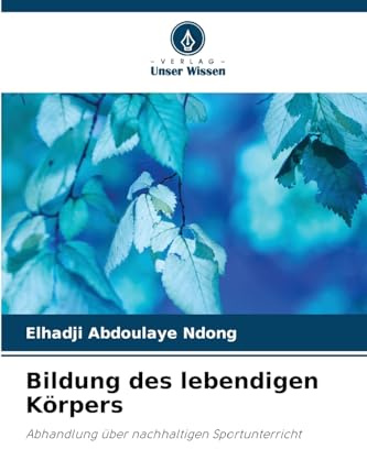 Bildung des lebendigen Körpers: Abhandlung über nachhaltigen Sportunterricht