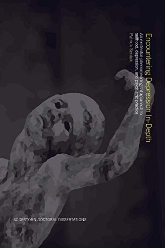 Encountering Depression In-Depth: An existential-phenomenological approach to selfhood, depression, and psychiatric practice (Södertörn Doctoral Dissertations, Band 176)