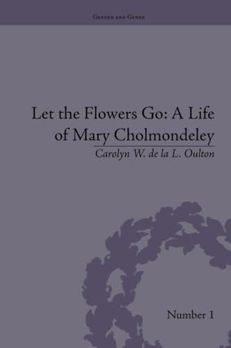 Let the Flowers Go: A Life of Mary Cholmondeley (Gender and Genre)