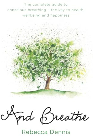 And Breathe: The complete guide to conscious breathing – the key to health, wellbeing and happiness