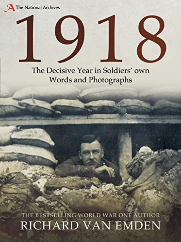 1918: The Decisive Year in Soldiers own Words and Photographs (The National Archives)