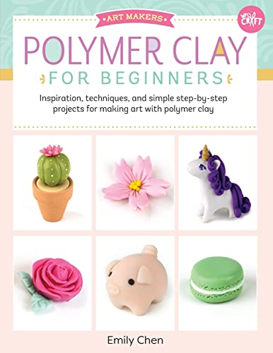 Polymer Clay for Beginners: Inspiration, techniques, and simple step-by-step projects for making art with polymer clay (1) (Art Makers, Band 1)