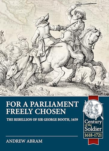 For a Parliament Freely Chosen: The Rebellion of Sir George Booth, 1659 (Century of the Soldier)