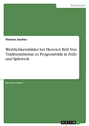 Weiblichkeitsbilder bei Heinrich Böll. Von Traditionalismus zu Progressivität in Früh- und Spätwerk