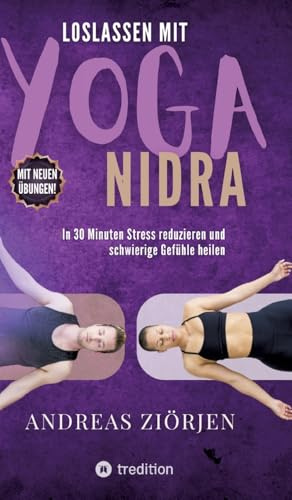 Loslassen mit Yoga-Nidra: In 30 Minuten Stress reduzieren und schwierige Gefühle heilen - Mit neuen Übungen