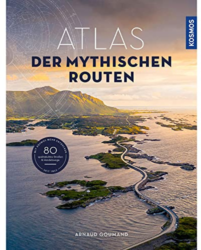 Atlas der mythischen Routen: 80 spektakuläre Straßen und Handelwege