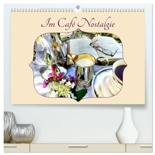 Im Café Nostalgie (hochwertiger Premium Wandkalender 2026 DIN A2 quer), Kunstdruck in Hochglanz: Nosatalgische Stillleben aus dem Kaffeehaus (CALVENDO Kunst)