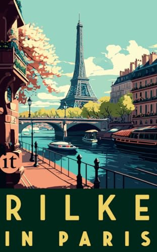 Rilke in Paris: Gedichte, Briefe und Erzählungen von Rainer Maria Rilke – mit praktischen Reisetipps für unsere Zeit