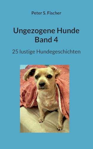 Ungezogene Hunde Band 4: 25 lustige Hundegeschichten