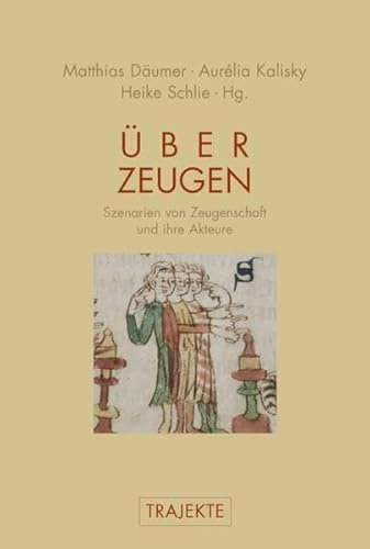 Über Zeugen: Szenarien von Zeugenschaft und ihre Akteure (Trajekte)