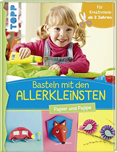 Basteln mit den Allerkleinsten. Papier und Pappe: Frühförderung für Kreativminis ab 2 Jahren
