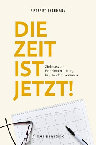 Die Zeit ist jetzt!: Ziele setzen, Prioritäten klären, Ins Handeln kommen (Ratgeber im GMEINER-Verlag)