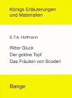 Ritter Gluck - Der goldne Topf - Das Fräulein von Scuderie (Königs Erläuterungen)