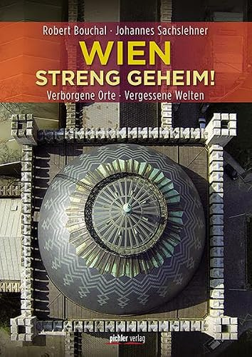 Wien streng geheim!: Verborgene Orte · Vergessene Welten