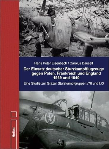Der Einsatz deutscher Sturzkampfflugzeuge gegen Polen, Frankreich und England 1939 und 1940: Eine Studie zur Grazer Gruppe I./76 und I./3