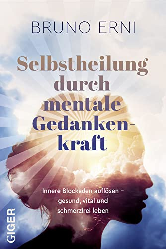 Selbstheilung durch mentale Gedankenkraft: Innere Blockaden auflösen – Gesund, vital und schmerzfrei leben