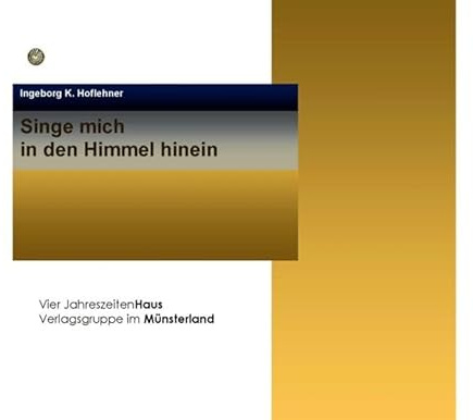 Singe mich in den Himmel hinein: Aus meinem Stundenbuch