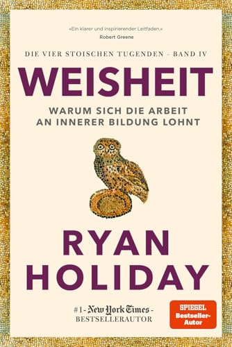 Weisheit: Stoizismus für mehr Verstand, Gelassenheit und Glück (Die vier stoischen Tugenden)