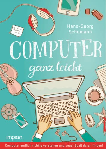 Computer ganz leicht: Computer endlich richtig verstehen und sogar Spaß daran finden!