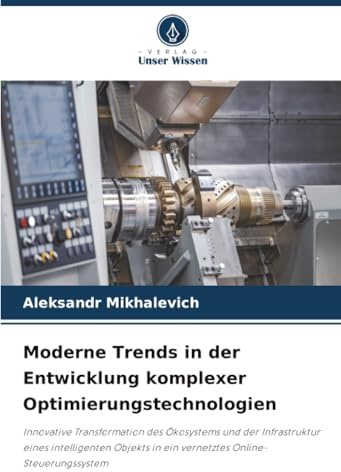 Moderne Trends in der Entwicklung komplexer Optimierungstechnologien: Innovative Transformation des Ökosystems und der Infrastruktur eines ... in ein vernetztes Online-Steuerungssystem