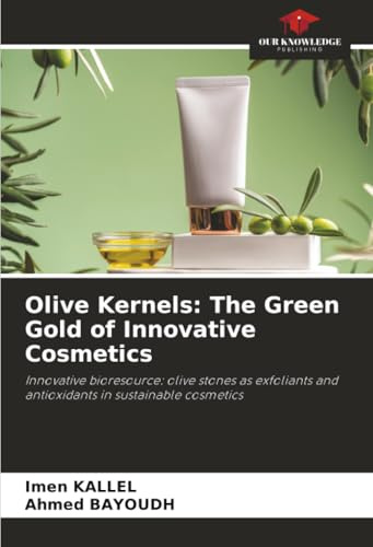 Olive Kernels: The Green Gold of Innovative Cosmetics: Innovative bioresource: olive stones as exfoliants and antioxidants in sustainable cosmetics