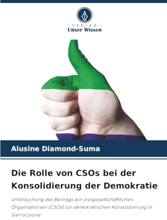 Die Rolle von CSOs bei der Konsolidierung der Demokratie: Untersuchung des Beitrags von zivilgesellschaftlichen Organisationen (CSOs) zur demokratischen Konsolidierung in Sierra Leone